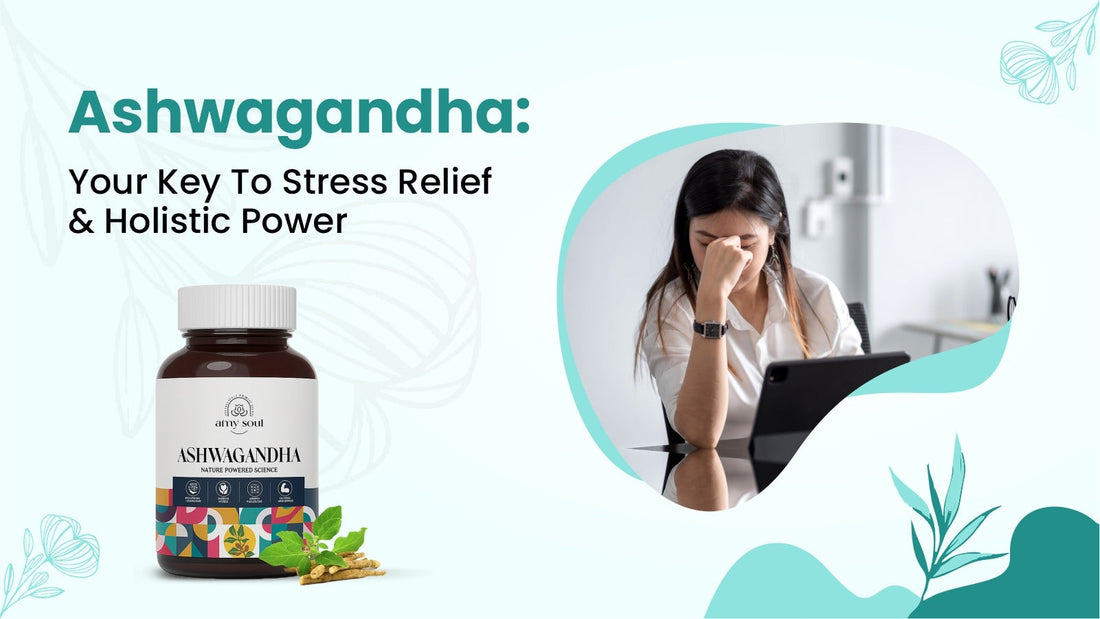 Ashwagandha: Your Key to Stress Relief & Holistic Power