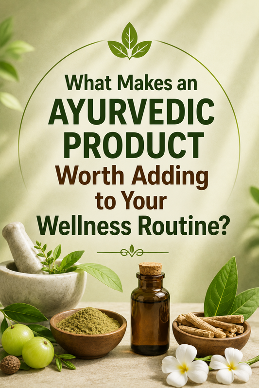 What Makes an Ayurvedic Product Worth Adding to Your Wellness Routine?