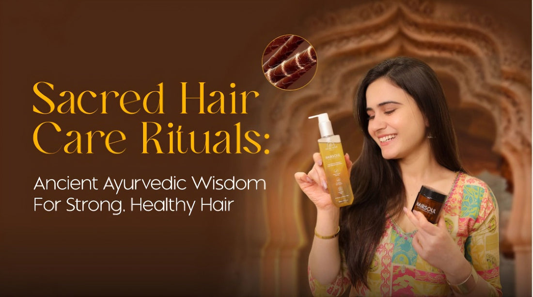 Sacred Hair Care Rituals: Ancient Ayurvedic Wisdom for Strong, Healthy Hair